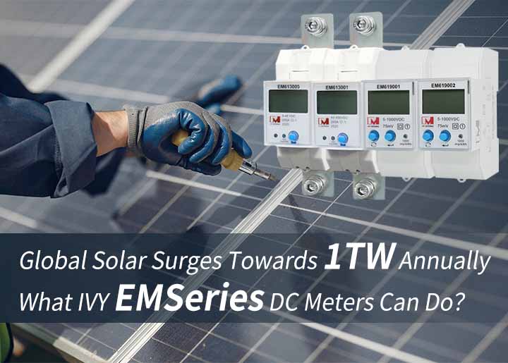 Global Solar Surges Towards 1TW Annually: What IVY EMSeries DC Meters Can Do？