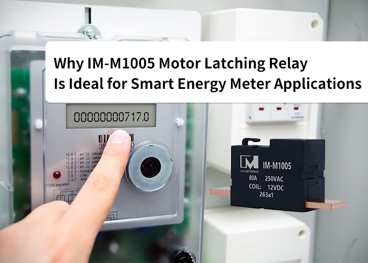 Why IM-M1005 Motor Latching Relay Is Ideal for Smart Energy Meter Applications